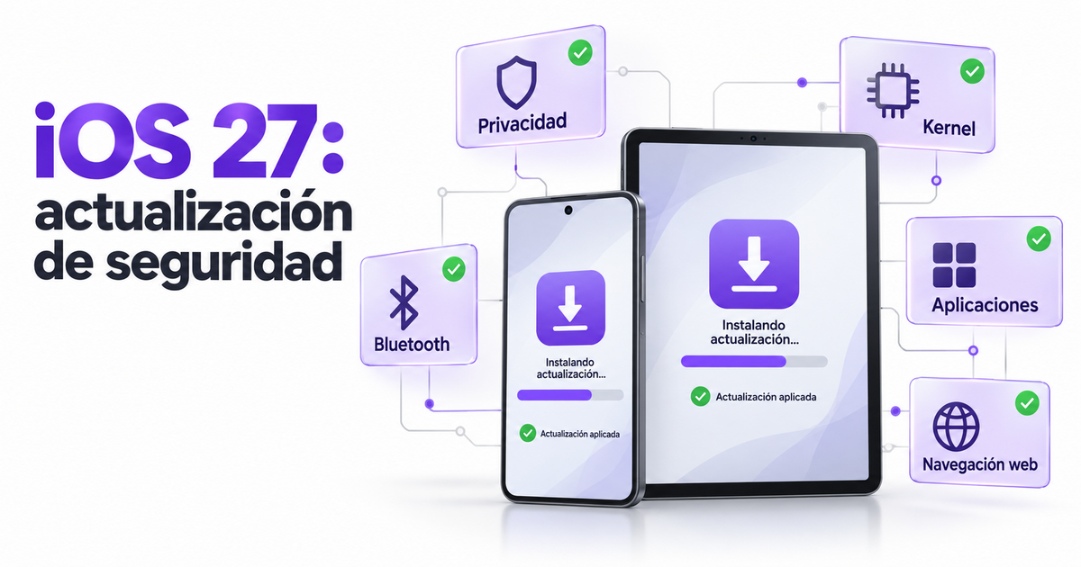 iOS 27 y iPadOS 27 corrigen múltiples vulnerabilidades: qué deben revisar las empresas